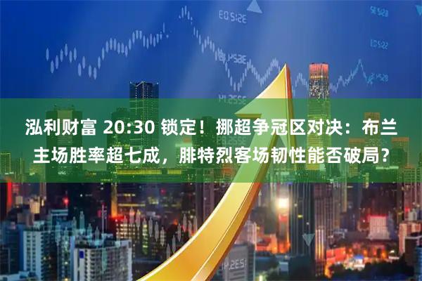 泓利财富 20:30 锁定！挪超争冠区对决：布兰主场胜率超七成，腓特烈客场韧性能否破局？